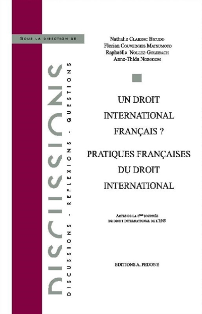 Un droit international français ? : pratiques françaises du droit international : actes de la 6e journée de droit international de l'ENS