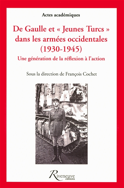 De Gaulle et les jeunes Turcs dans les armées occidentales (1930-1945) : une génération de la réflexion à l'action