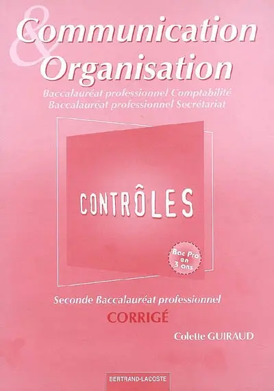 Communication et organisation : seconde baccalauréat professionnel comptabilité, seconde baccalauréat secrétariat : corrigé, contrôles