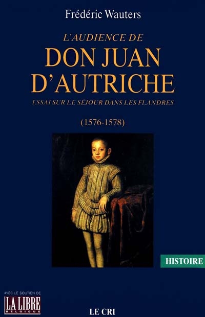 L'audience de don Juan d'Autriche : essai sur le séjour dans les Flandres (1576-1578)
