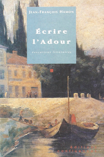 Ecrire l'Adour : évocations littéraires, une anthologie