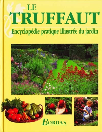 Le Truffaut : Encyclopédie pratique illustrée du jardin