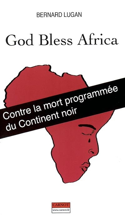God bless Africa : contre la mort programmée du continent noir