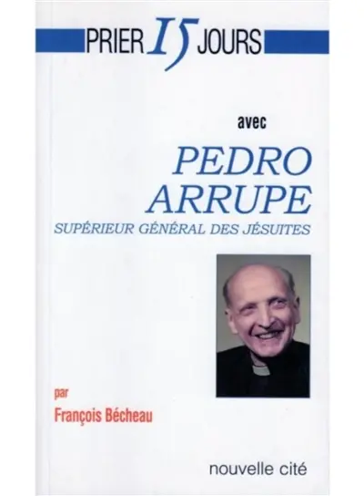 Prier 15 jours avec Pedro Arrupe, supérieur général des jésuites