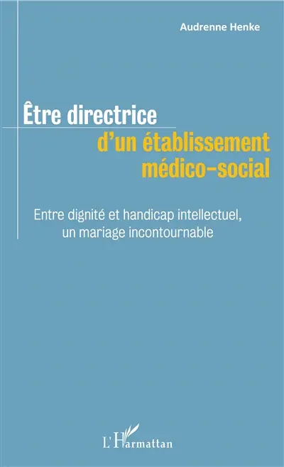 Etre directrice d'un établissement médico-social : entre dignité et handicap intellectuel, un mariage incontournable