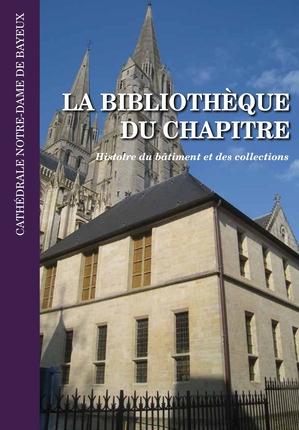 La bibliothèque du chapitre de la cathédrale Notre-Dame de Bayeux : histoire du bâtiment et des collections