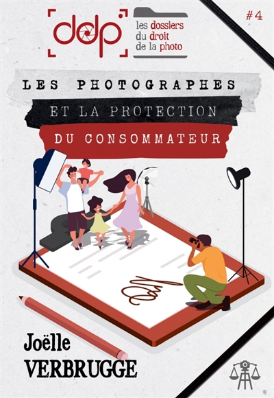 LES DOSSIERS DU DROIT DE LA PHOTO : VOLUME 4 : Les photographes et la protection du consommateur