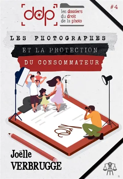 LES DOSSIERS DU DROIT DE LA PHOTO : VOLUME 4 : Les photographes et la protection du consommateur
