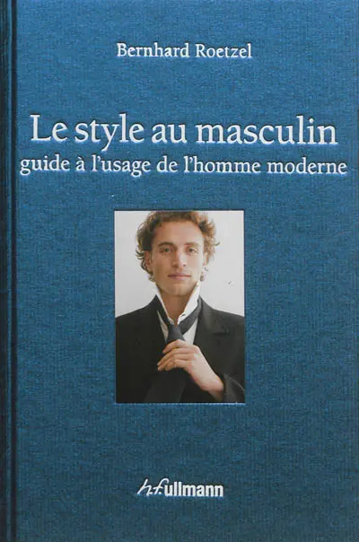 Le style au masculin : guide à l'usage de l'homme moderne