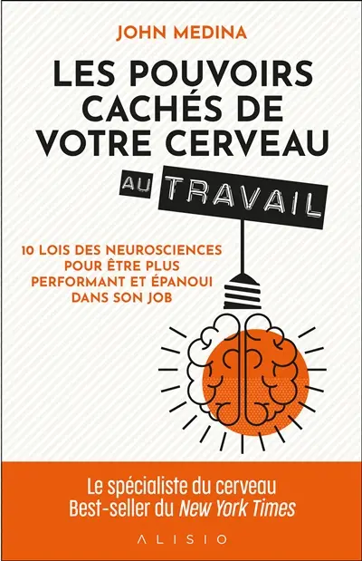Les pouvoirs cachés de votre cerveau au travail : 10 lois des neurosciences pour être plus performant et épanoui dans son job