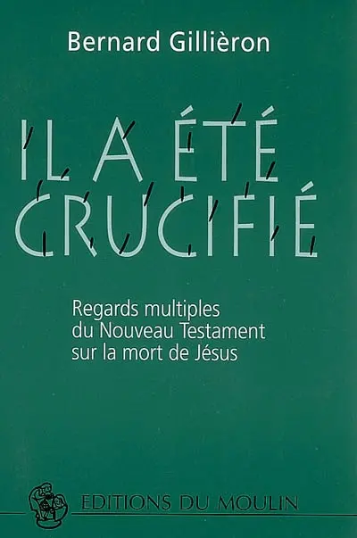 Il a été crucifié : regards multiples du Nouveau Testament sur la mort de Jésus