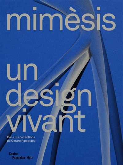 Mimèsis, un design vivant : dans les collections du Centre Pompidou : exposition, Metz, Centre Pompidou-Metz, du 11 juin 2022 au 6 février 2023