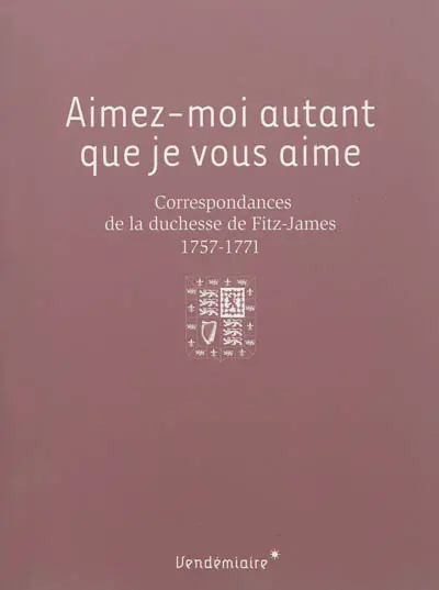Aimez-moi autant que je vous aime : correspondances de la duchesse de Fitz-James, 1757-1771