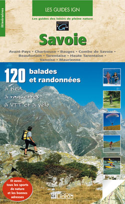 Savoie : 120 balades et randonnées à pied, à raquettes, à VTT et à vélo : Avant-Pays, Chartreuse, Bauges, Combe de Savoie, Beaufortain, Tarentaise, Haute Tarentaise, Vanoise, Maurienne...