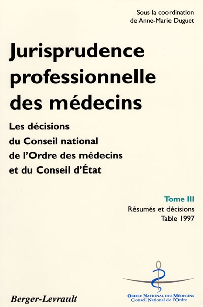 Jurisprudence professionnelle des médecins : les décisions du Conseil national de l'Ordre des médecins et du Conseil d'Etat. Vol. 3. Résumés et décisions : table 1997