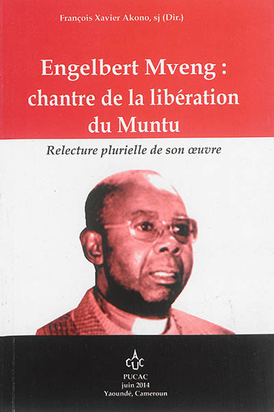 Engelbert Mveng : chantre de la libération du Muntu : relecture plurielle de son oeuvre