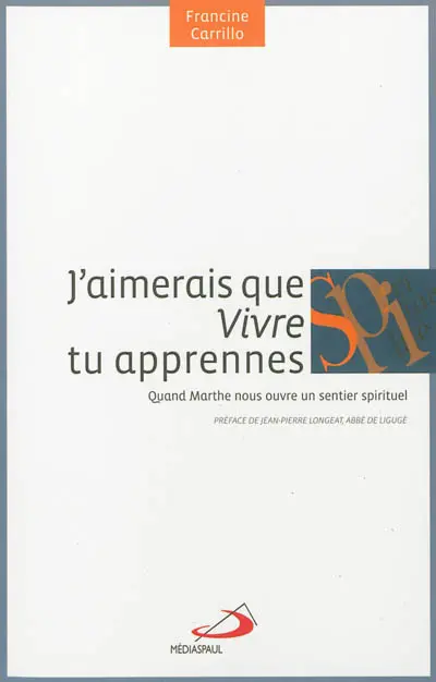 J'aimerais que vivre tu apprennes : quand Marthe nous ouvre un sentier spirituel