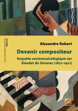 Devenir compositeur : enquête sociomusicologique sur Déodat de Séverac (1872-1921)