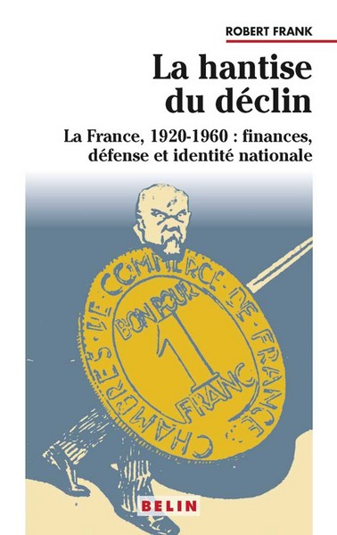 La hantise du déclin : le rang de la France en Europe, 1920-1960 : finances, défense et identité nationale