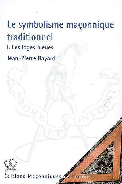 Le symbolisme maçonnique traditionnel. Vol. 1. Les loges bleues