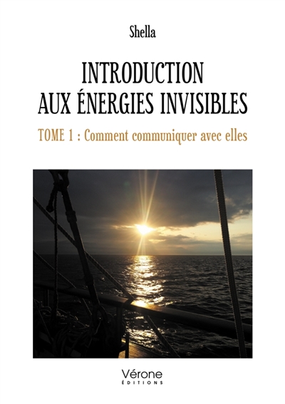 Introduction aux Energies invisibles - Tome 1 : Comment communiquer avec elles