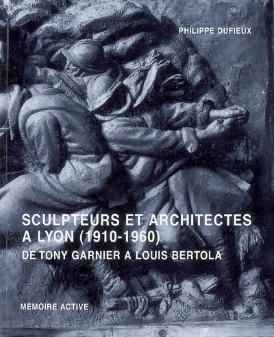 Sculpteurs et architectes à Lyon (1910-1960) : de Tony Garnier à Louis Bertola