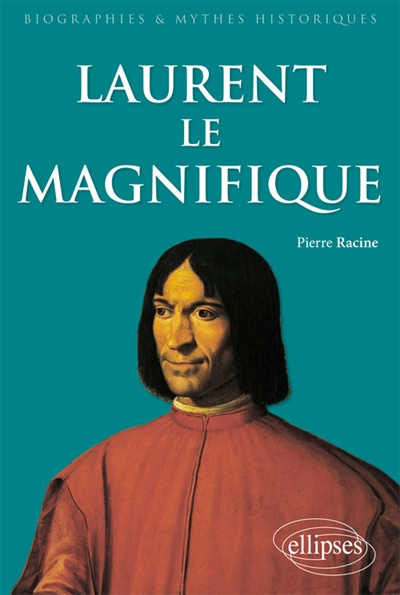 Laurent le Magnifique : 1449-1492 : un prince italien de la Renaissance