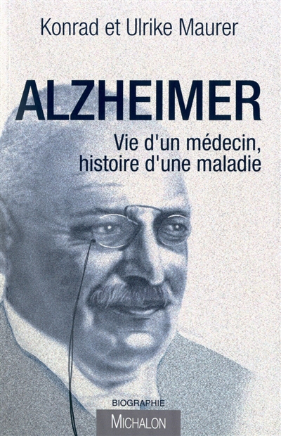 Alzheimer : vie d'un médecin, histoire d'une maladie