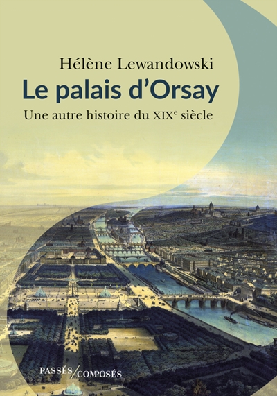 Le palais d'Orsay : une autre histoire du XIXe siècle