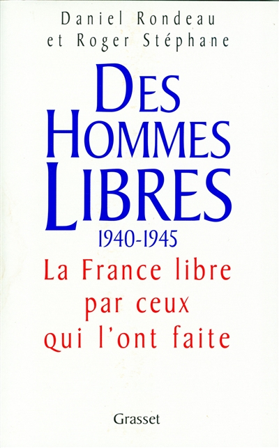 Des hommes libres : histoire de la France libre par ceux qui l'ont faite