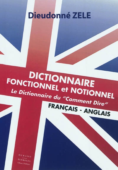 Dictionnaire fonctionnel et notionnel : le dictionnaire du "comment dire" : français-anglais