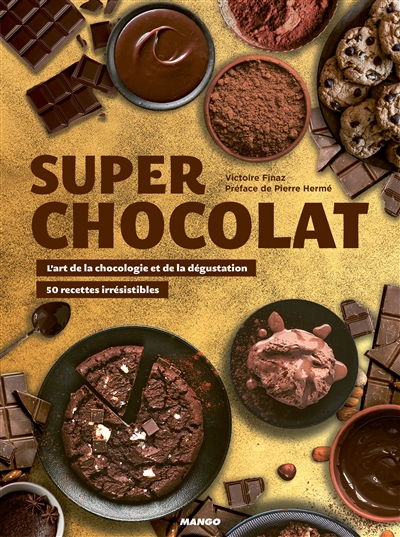 Super chocolat : l'art de la chocologie et de la dégustation : 50 recettes irrésistibles