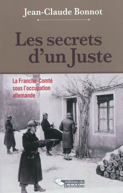 Les secrets d'un Juste : 1900-1945 : la Franche-Comté sous l'occupation allemande