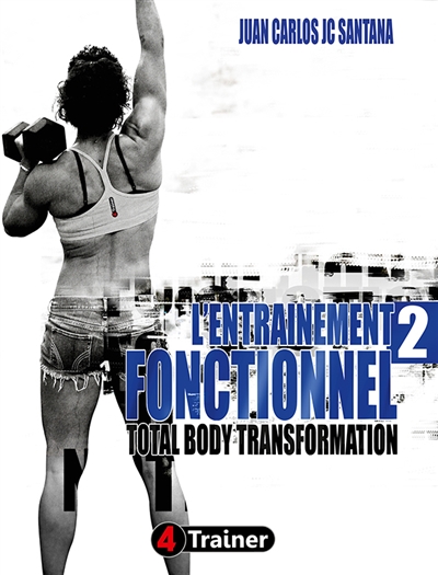 L'entraînement fonctionnel. Vol. 2. Total body transformation