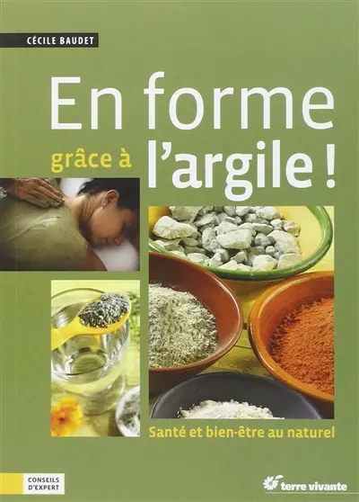 En forme grâce à l'argile ! : santé et bien-être au naturel
