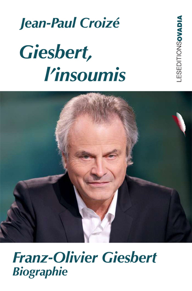 Giesbert, l'insoumis : Franz-Olivier Giesbert, biographie