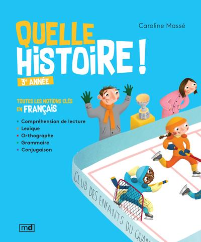 Quelle histoire ! : 3e année : toutes les notions clés en français