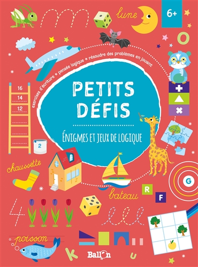 Petits défis : énigmes et jeux de logique, 6+ : exercices d'écriture, pensée logique, résoudre des problèmes en jouant