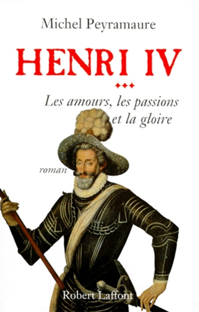 Henri IV. Vol. 3. Les amours, les passions et la gloire