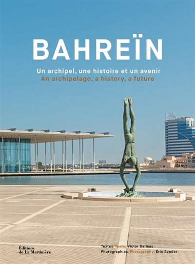 Bahreïn : un archipel, une histoire et un avenir. Bahreïn : an archipelago, a history, a future