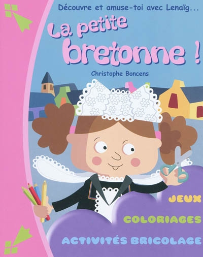 Découvre et amuse-toi avec Lenaïg... la petite bretonne ! : jeux, coloriages, activités bricolage