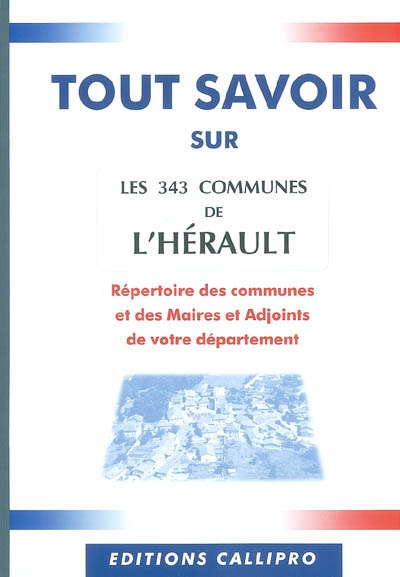 Les 343 communes de l'Hérault : répertoire des communes et des maires et adjoints de votre département