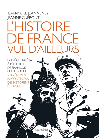 L'histoire de France vue d'ailleurs : du siège d'Alésia à l'élection de François Mitterrand, 50 événements racontés par des historiens étrangers