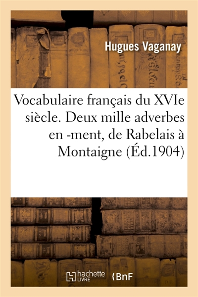 Vocabulaire français du XVIe siècle. Deux mille adverbes en -ment, de Rabelais à Montaigne