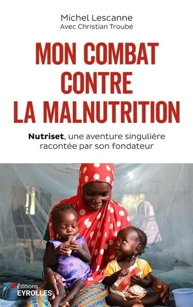 Mon combat contre la malnutrition : Nutriset, une aventure singulière racontée par son fondateur