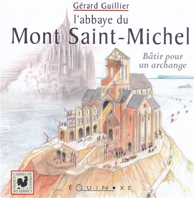 L'abbaye du Mont-Saint-Michel : bâtir pour un archange