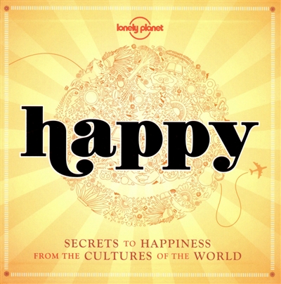 Happy : secrets to happiness from the cultures of the world