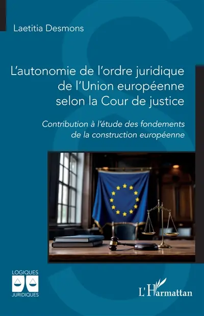 L'autonomie de l'ordre juridique de l'Union européenne selon la Cour de justice : contribution à l'étude des fondements de la construction européenne