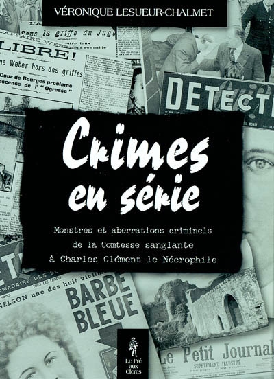 Tueurs en série : monstres et aberrations criminels de la Comtesse sanglante à Charles Clément le nécrophile