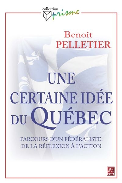 Une certaine idée du Québec : parcours d'un fédéraliste entre l'action et la réflexion